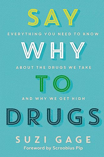 Say Why to Drugs: Everything You Need to Know About the Drugs We Take and Why We Get High