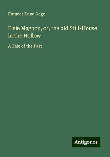 Elsie Magoon, or, the old Still-House in the Hollow: A Tale of the Past