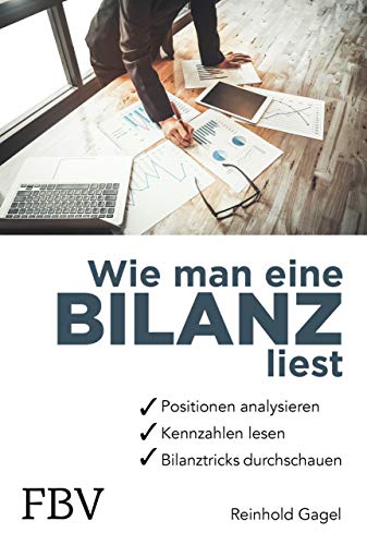 Wie man eine Bilanz liest: Positionen analysieren, Kennzahlen lesen, Bilanztricks durchschauen – Leicht verständliches Grundlagenwissen für Schüler, Studenten und für jeden, der mit Bilanzen arbeitet von Finanzbuch Verlag