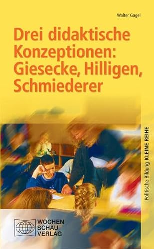 Drei didaktische Konzeptionen: Giesecke, Hilligen, Schmiederer (Kleine Reihe - Politische Bildung) von Wochenschau Verlag