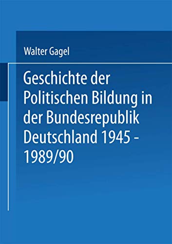 Geschichte der Politischen Bildung in der Bundesrepublik Deutschland 1945-1989. Zwölf Lektionen von VS Verlag für Sozialwissenschaften