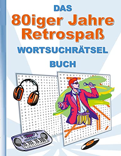 DAS 80iger Jahre Retrospaß WORTSUCHRÄTSEL BUCH: Rätsel Suchsel Worträtsel Weihnachten Geburtstag Ostern Halloween Nikolaus Geburtstag Geschenk ... Senioren Rentner Studenten Schüler Schule DAS 80iger Jahre Retrospaß WORTSUCHRÄTSEL BUCH: Rätsel Suchsel Worträtsel Weihnachten Geburtstag Ostern Halloween Nikolaus Geburtstag Geschenk ... Senioren Rentner Studenten Schüler Schule