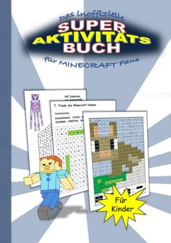 Das inoffizielle Super Aktivitätsbuch für MINECRAFT Fans: Tauche ein in eine Welt voller Labyrinthe, Wortsuchspiele, Bildervergleiche, Pixel sowie ... Ausmalbilder rund um das Thema MINECRAFT Das inoffizielle Super Aktivitätsbuch für MINECRAFT Fans: Tauche ein in eine Welt voller Labyrinthe, Wortsuchspiele, Bildervergleiche, Pixel sowie ... Ausmalbilder rund um das Thema MINECRAFT