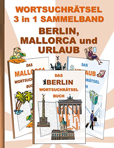 WORTSUCHRÄTSEL 3 in 1 SAMMELBAND BERLIN, MALLORCA und URLAUB: Rätsel Rätselbuch Suchsel Worträtsel Ferien Sehenswürdigkeiten Hauptstadt Weihnachten ... Demenz Studenten Schüler Schule WORTSUCHRÄTSEL 3 in 1 SAMMELBAND BERLIN, MALLORCA und URLAUB: Rätsel Rätselbuch Suchsel Worträtsel Ferien Sehenswürdigkeiten Hauptstadt Weihnachten ... Demenz Studenten Schüler Schule