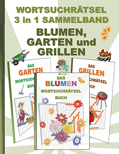 WORTSUCHRÄTSEL 3 in 1 SAMMELBAND BLUMEN, GARTEN und GRILLEN: Rätsel Rätselbuch Suchsel Worträtsel Grillabend Gartenparty Gartenarbeit Party ... Demenz Studenten Schüler Schule