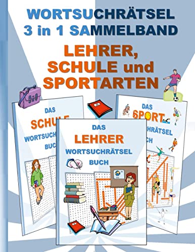 WORTSUCHRÄTSEL 3 in 1 SAMMELBAND LEHRER, SCHULE und SPORTARTEN: Rätsel Rätselbuch Suchsel Worträtsel Grundschule Oberschule Lehrerin Weihnachten ... Demenz Studenten Schüler Schule WORTSUCHRÄTSEL 3 in 1 SAMMELBAND LEHRER, SCHULE und SPORTARTEN: Rätsel Rätselbuch Suchsel Worträtsel Grundschule Oberschule Lehrerin Weihnachten ... Demenz Studenten Schüler Schule