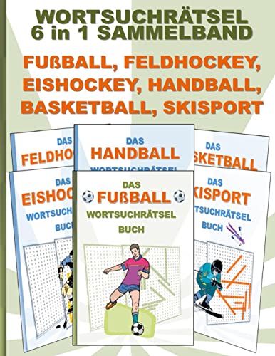 WORTSUCHRÄTSEL 6 in 1 SAMMELBAND FUßBALL, FELDHOCKEY, EISHOCKEY, HANDBALL, BASKETBALL, SKISPORT: Rätsel Rätselbuch Suchsel Worträtsel Sport Spiel ... Demenz Studenten Schüler Schule WORTSUCHRÄTSEL 6 in 1 SAMMELBAND FUßBALL, FELDHOCKEY, EISHOCKEY, HANDBALL, BASKETBALL, SKISPORT: Rätsel Rätselbuch Suchsel Worträtsel Sport Spiel ... Demenz Studenten Schüler Schule