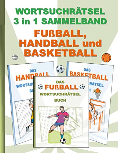 Wortsuchrätsel 3 in 1 Sammelband Fußball, Handball und Basketball: Rätsel Rätselbuch Suchsel Worträtsel Sport Spielen Spieler Weihnachten Geburtstag ... Demenz Studenten Schüler Schule Wortsuchrätsel 3 in 1 Sammelband Fußball, Handball und Basketball: Rätsel Rätselbuch Suchsel Worträtsel Sport Spielen Spieler Weihnachten Geburtstag ... Demenz Studenten Schüler Schule