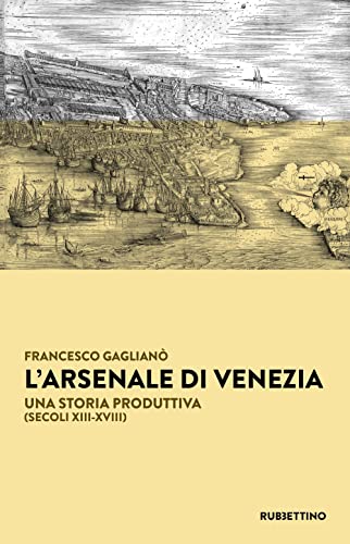 L'Arsenale di Venezia. Una storia produttiva (secoli XIII-XVIII) (Varia, Band 604) von Rubbettino