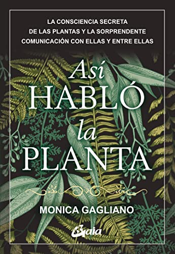 Así habló la planta: La consciencia secreta de las plantas y la sorprendente comunicación con ellas y entre ellas (Conciencia global) von Gaia Ediciones