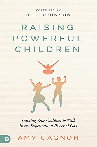 Raising Powerful Children: Training Your Children to Walk in the Supernatural Power of God Raising Powerful Children: Training Your Children to Walk in the Supernatural Power of God von Destiny Image