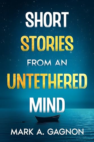 Short Stories from an Untethered Mind von Ingramspark