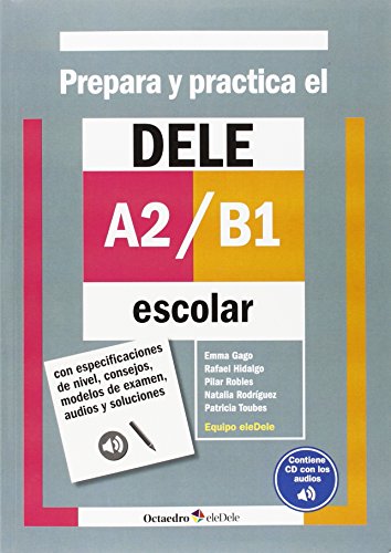 Prepara y practica el DELE A2-B1 escolar : con especificaciones de nivel, consejos, modelos de examen, audios y soluciones (Octaedro eleDele)