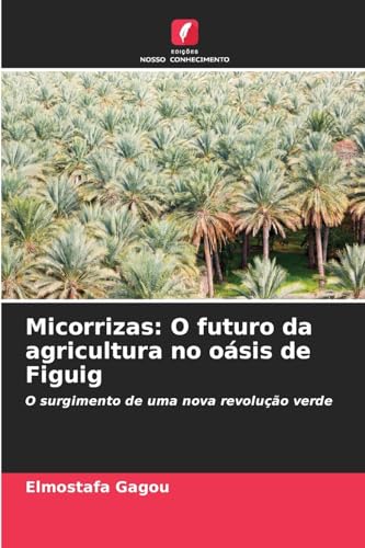 Micorrizas: O futuro da agricultura no oásis de Figuig: O surgimento de uma nova revolução verde von Edições Nosso Conhecimento