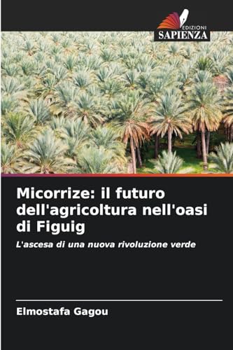 Micorrize: il futuro dell'agricoltura nell'oasi di Figuig: L'ascesa di una nuova rivoluzione verde von Edizioni Sapienza