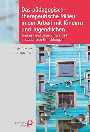 Das pädagogisch-therapeutische Milieu in der Arbeit mit Kindern und Jugendlichen: Trauma- und Beziehungsarbeit in stationären Einrichtungen (Fachwissen)