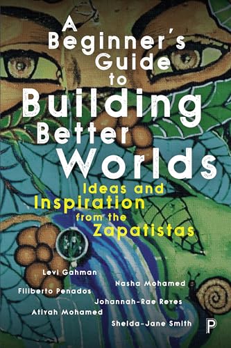 A Beginner’s Guide to Building Better Worlds: Ideas and Inspiration from the Zapatistas von Policy Press