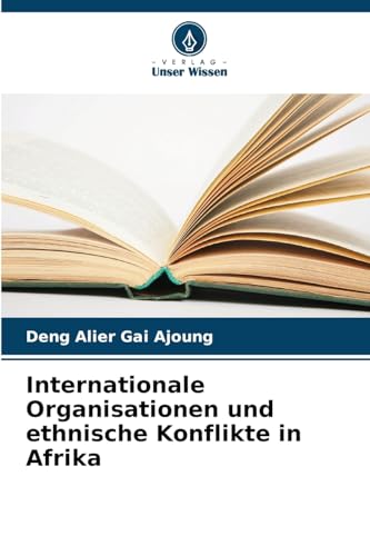 Internationale Organisationen und ethnische Konflikte in Afrika von Verlag Unser Wissen