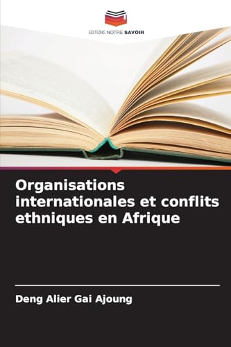 Organisations internationales et conflits ethniques en Afrique: DE von Editions Notre Savoir