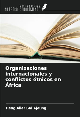 Organizaciones internacionales y conflictos étnicos en África von Ediciones Nuestro Conocimiento