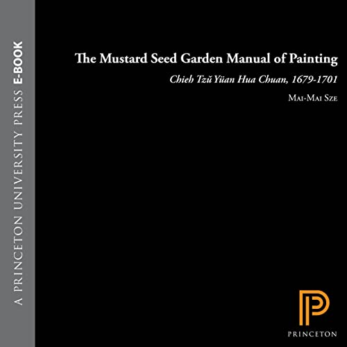 The Mustard Seed Garden Manual of Painting = Chieh Tzu Y”Uan Hua Chuan, 1679-1701: A Facsimile of the 1887-1888 Shanghai Edition With the Text Trans (Princeton/Bollingen Paperbacks, 427)