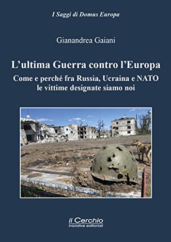 L'ultima guerra contro l'Europa. Come e perché fra Russia, Ucraina e NATO le vittime designate siamo noi (I saggi di Domus Europa) von Il Cerchio