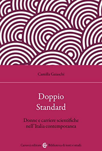 Doppio standard. Donne e carriere scientifiche nell'Italia contemporanea (Biblioteca di testi e studi) von Carocci