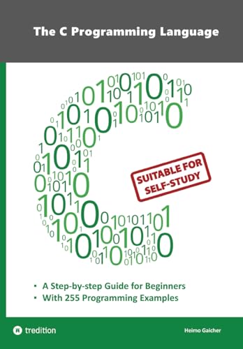 The C Programming Language - C Programming for Beginner's with 255 Practical Programming Examples: This book is aimed at beginner programmers who want ... in this book make it easy to get started.