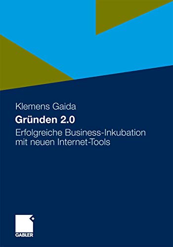 Gründen 2.0: Erfolgreiche Business-Inkubation mit neuen Internet-Tools Gründen 2.0: Erfolgreiche Business-Inkubation mit neuen Internet-Tools von Gabler Verlag