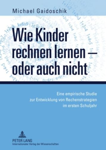 Wie Kinder rechnen lernen – oder auch nicht: Eine empirische Studie zur Entwicklung von Rechenstrategien im ersten Schuljahr