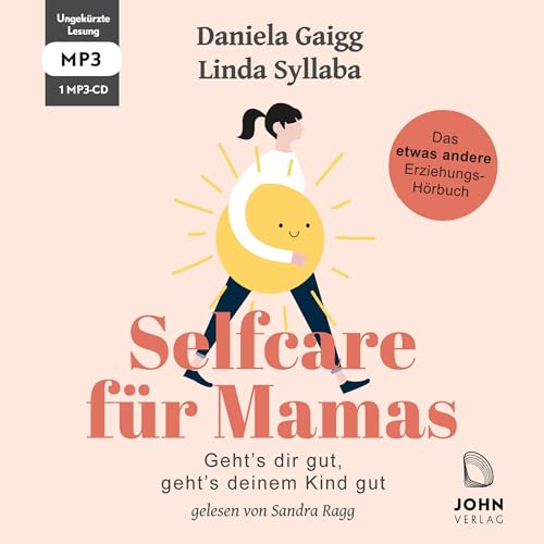 Selfcare für Mamas: Geht’s dir gut, geht’s deinem Kind gut. Das etwas andere Erziehungsbuch von John Verlag