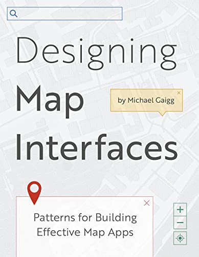 Designing Map Interfaces: Patterns for Building Effective Map Apps von Esri Press