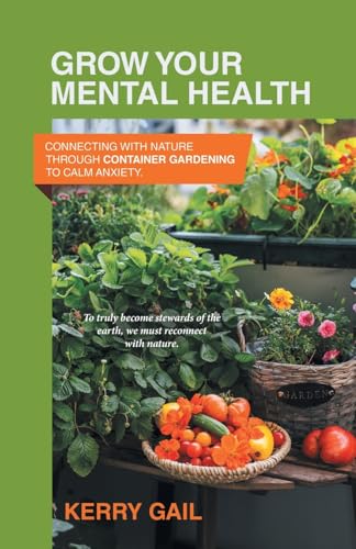 Grow Your Mental Health: Connecting with nature through container gardening to calm anxiety. von Balboa Press