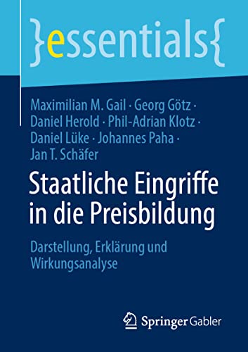 Staatliche Eingriffe in die Preisbildung: Darstellung, Erklärung und Wirkungsanalyse (essentials) von Springer Gabler