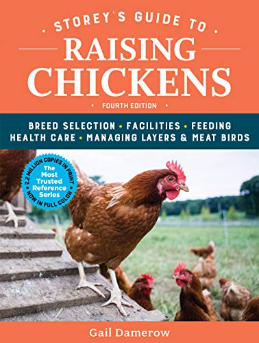 Storey's Guide to Raising Chickens, 4th Edition: Breed Selection, Facilities, Feeding, Health Care, Managing Layers & Meat Birds Storey's Guide to Raising Chickens, 4th Edition: Breed Selection, Facilities, Feeding, Health Care, Managing Layers & Meat Birds