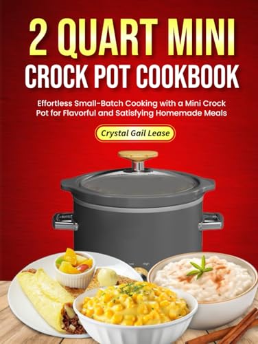 2 Quart Mini Crock Pot Cookbook: Effortless Small-Batch Cooking with a Mini Crock Pot for Flavorful and Satisfying Homemade Meals von Independently published