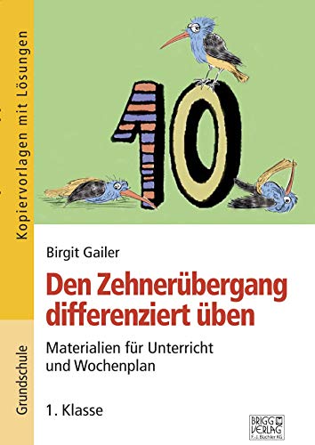 Den Zehnerübergang differenziert üben – 1. Klasse: Materialien für Unterricht und Wochenplan Den Zehnerübergang differenziert üben – 1. Klasse: Materialien für Unterricht und Wochenplan
