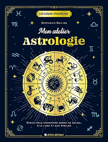 Mon atelier astrologie: Mieux vous connaître grâce au soleil, à la lune et aux étoiles