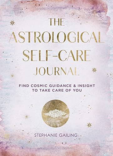The Astrological Self-Care Journal: Find Cosmic Guidance & Insight to Take Care of You (Everyday Inspiration Journals, Band 11)