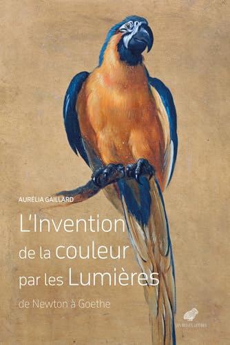 L'invention De La Couleur Par Les Lumieres (De Newton a Goethe): De Newton à Goethe von Les Belles Lettres