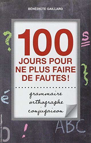 Orthographe, grammaire, conjugaison: 100 jours pour ne plus faire de fautes !: Grammaire, orthographe, conjugaison von OPPORTUN