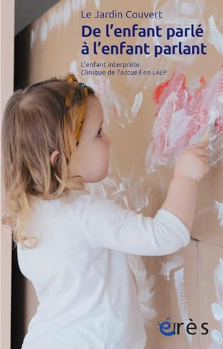 De l'enfant parlé à l'enfant parlant: L'enfant interprète - Clinique de l'accueil en LAEP von ERES
