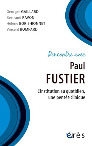 Rencontre avec Paul Fustier: L'INSTITUTION AU QUOTIDIEN, UNE PENSÉE CLINIQUE von ERES