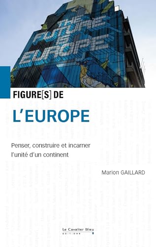 Figures de l'Europe: Penser, construire et incarner l'unité d'un continent Figures de l'Europe: Penser, construire et incarner l'unité d'un continent von CAVALIER BLEU