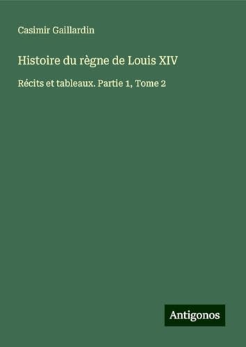 Histoire du règne de Louis XIV: Récits et tableaux. Partie 1, Tome 2