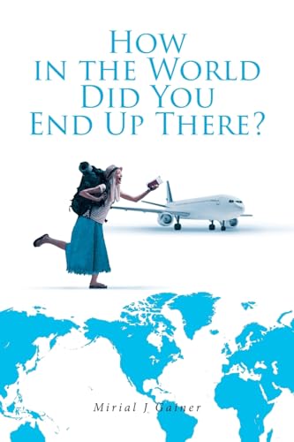 How in the World Did You End Up There?: How I Gained a Filled Bucket List I Didn't Know I Had von Christian Faith Publishing