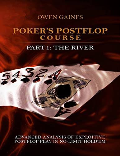 Poker's Postflop Course Part 1: Advanced Analysis of Exploitive Postflop Play in No-Limit Hold'em: The River Poker's Postflop Course Part 1: Advanced Analysis of Exploitive Postflop Play in No-Limit Hold'em: The River