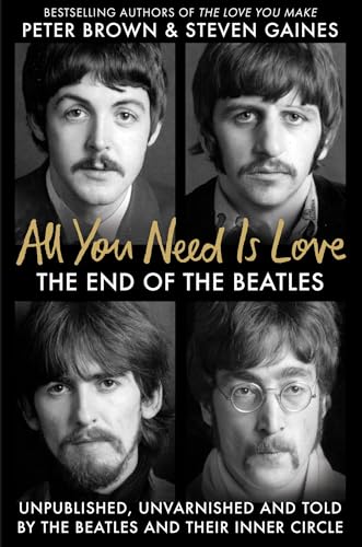 All You Need Is Love: The End of the Beatles - An Oral History by Those Who Were There von Monoray