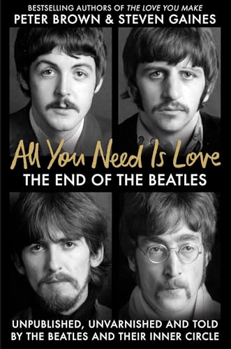 All You Need Is Love: The End of The Beatles - Unpublished, Unvarnished and Told by The Beatles and Their Inner Circle von Monoray