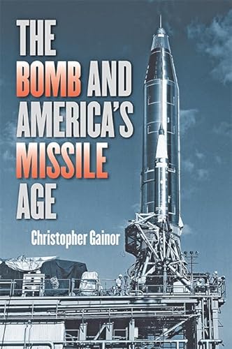 The Bomb and America's Missile Age (The Johns Hopkins University Studies in Historical and Political Science 133rd Series (2018), 2, Band 2) von Johns Hopkins University Press